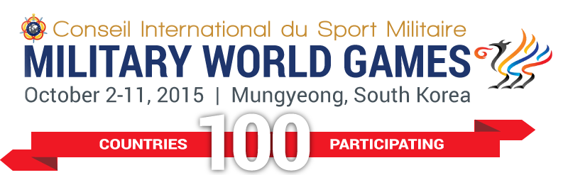 Conseil International du Sport Militaire World Military Games. October 2-11, 2015 | Mungyeong, South Korea. 100 Countries Participating.